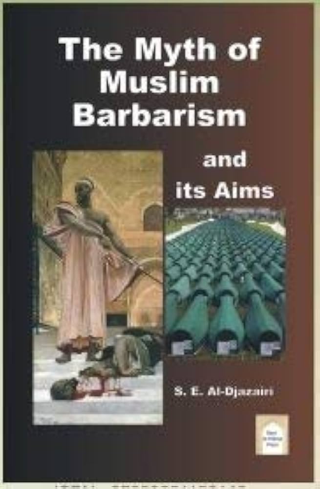 The Myth of Muslim Barbarism and its Aims