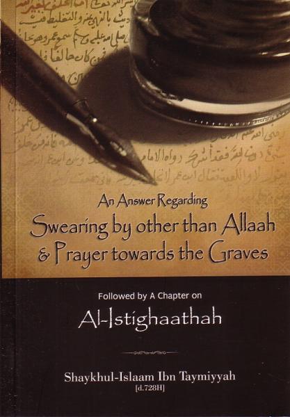 An Answer Regarding Swearing by Other than Allaah and Prayer Towards the Graves