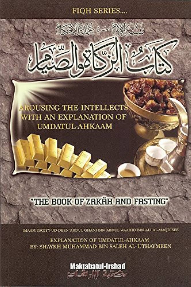 Arousing the Intellects with an Explanation of Umdatul Ahkaam The Book of Zakaah and Fasting