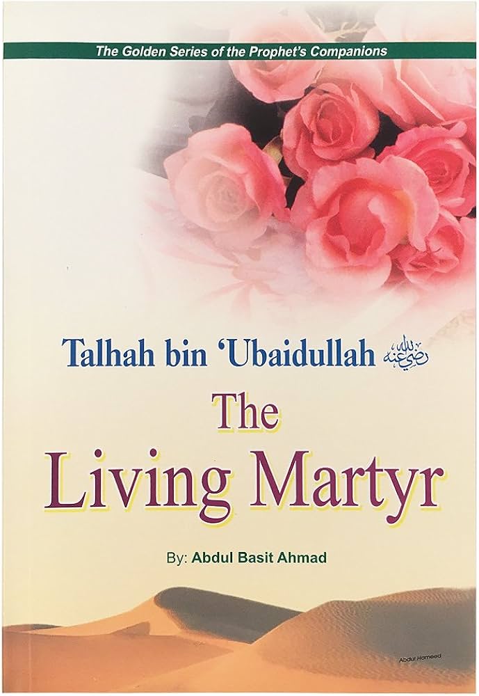 Talhah bin Ubaidullah The Living Martyr