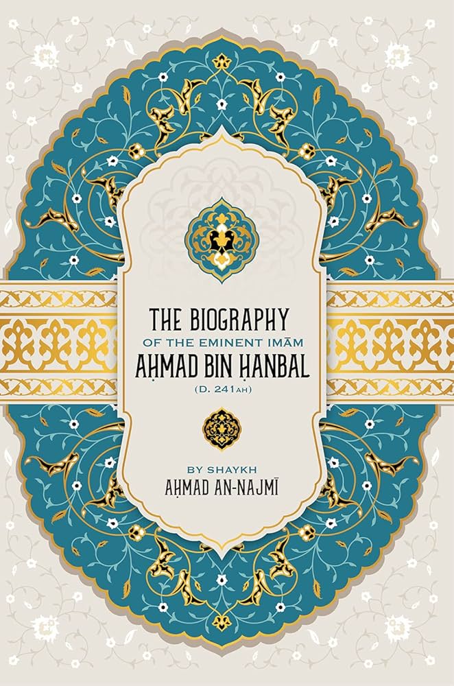 The Biography of the Eminent Imam Ahmad Bin Hanbal