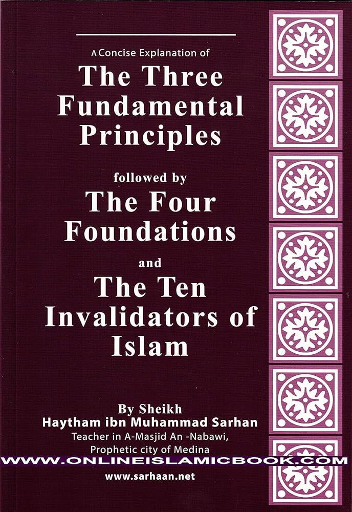 A Concise Explanation Of The Three Fundamental Principle Followed by The Four Foundations and The Ten invalidators of Islam