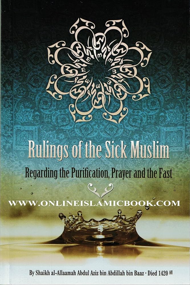 Rulings of the Sick Muslim Regarding the Purification, Prayer and the Fast
