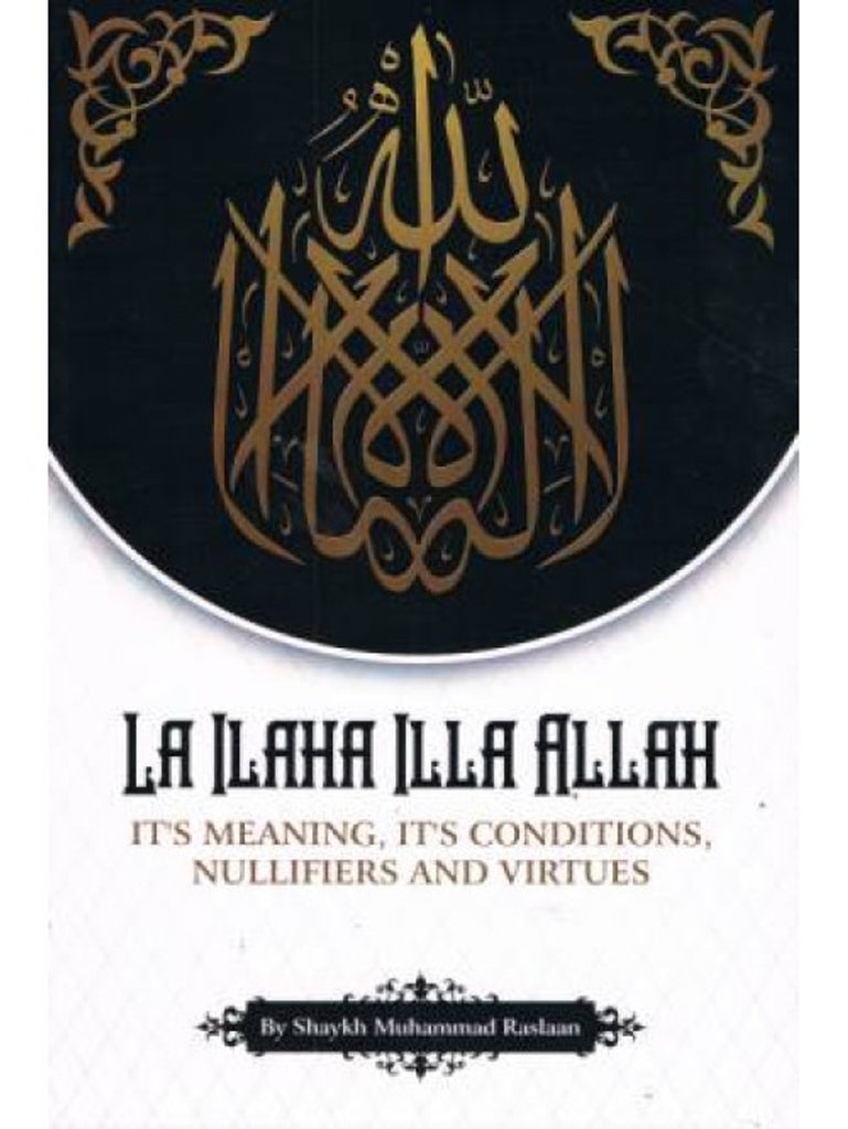 La Ilaha Illa Allah Its Meaning Its Conditions Nullifiers and Virtues