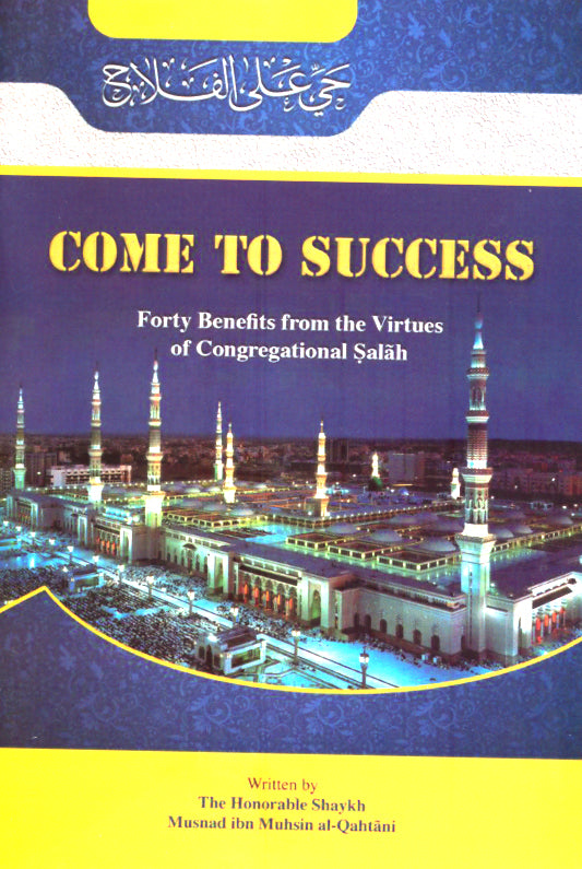 Come To Success Forty Benefits from the Virtues of Congregational Salah