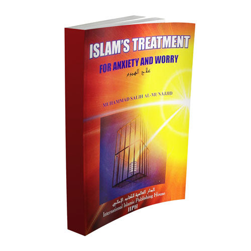 ISLAM'S TREATMENT FOR ANXIETY AND WORRY/Muhammad Salih Al-Munajjid/pb
