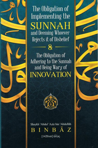The Obligation of Implementing The Sunnah and Deeming Whoever Rejects it of Disbelief The Obligation of Adhering to the Sunnah and being Wary of Innovation